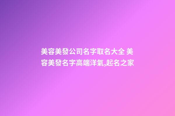 美容美發公司名字取名大全 美容美發名字高端洋氣,起名之家-第1張-公司起名-玄機派